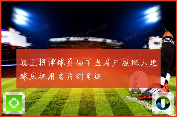 场上拼搏球员场下当房产经纪人进球庆祝用名片创奇迹